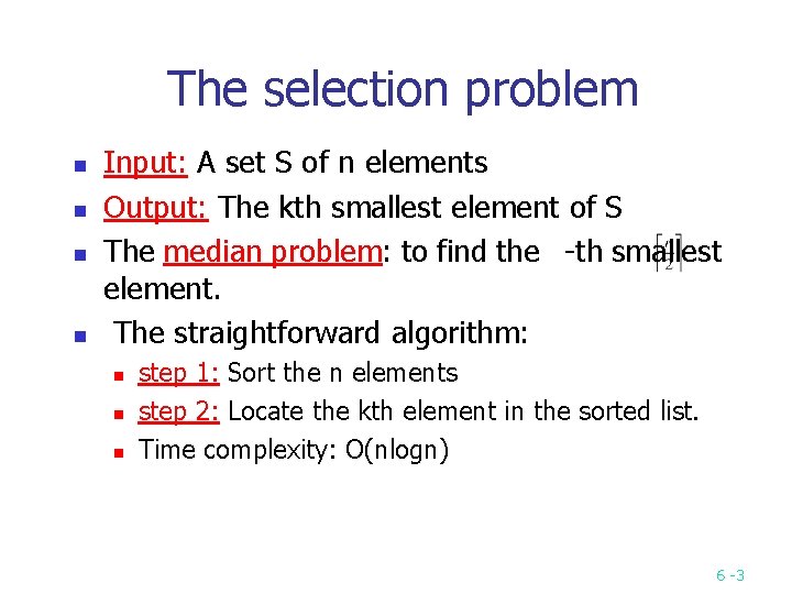 The selection problem n n Input: A set S of n elements Output: The