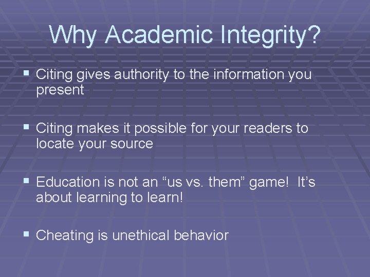 Why Academic Integrity? § Citing gives authority to the information you present § Citing