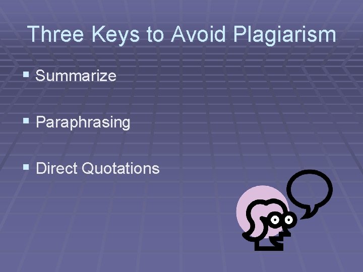 Three Keys to Avoid Plagiarism § Summarize § Paraphrasing § Direct Quotations 
