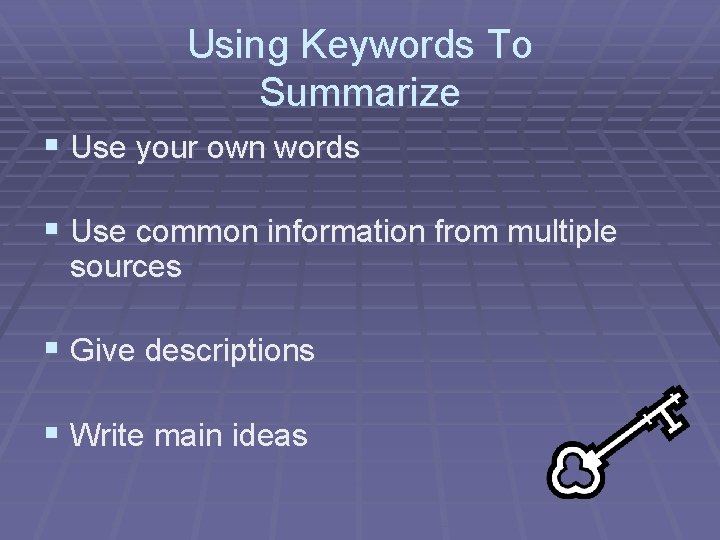 Using Keywords To Summarize § Use your own words § Use common information from