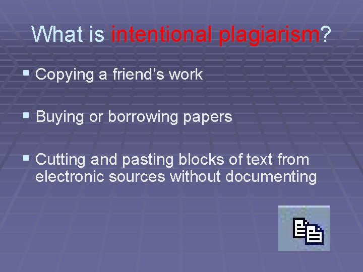 What is intentional plagiarism? § Copying a friend’s work § Buying or borrowing papers
