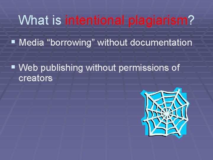 What is intentional plagiarism? § Media “borrowing” without documentation § Web publishing without permissions