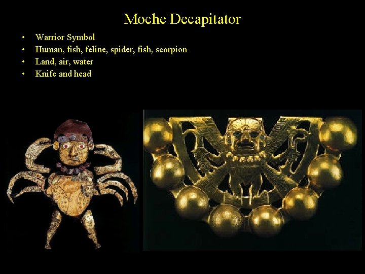 Moche Decapitator • • Warrior Symbol Human, fish, feline, spider, fish, scorpion Land, air,