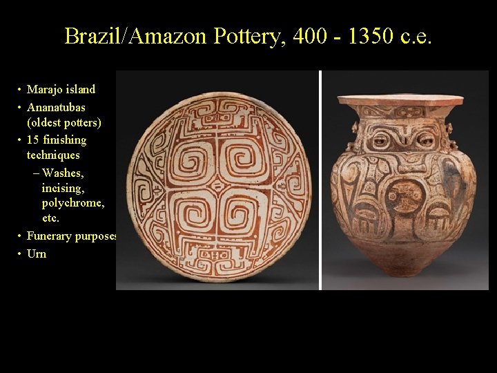 Brazil/Amazon Pottery, 400 - 1350 c. e. • Marajo island • Ananatubas (oldest potters)