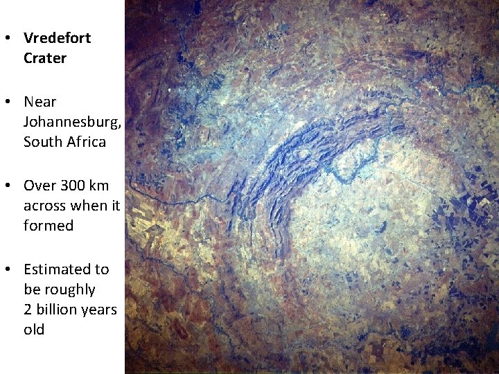  • Vredefort Crater • Near Johannesburg, South Africa • Over 300 km across