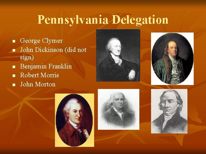 Pennsylvania Delegation n n George Clymer John Dickinson (did not sign) Benjamin Franklin Robert