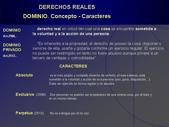 DERECHOS REALES DOMINIO. Concepto - Caracteres DOMINIO Art. 2506. - DOMINIO PRIVADO Art. 2513.