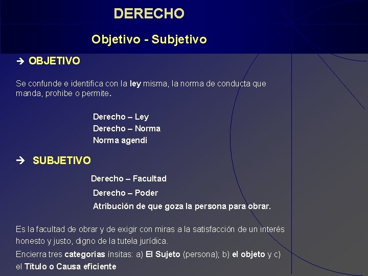  DERECHO Objetivo - Subjetivo OBJETIVO Se confunde e identifica con la ley misma,