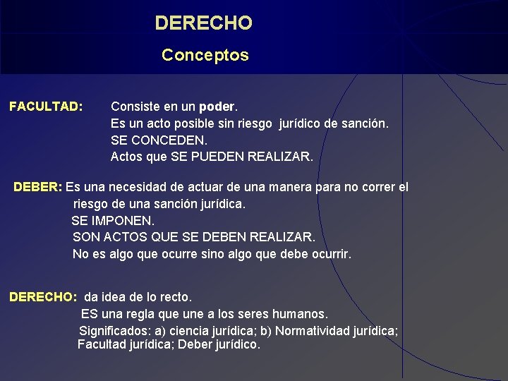  DERECHO Conceptos FACULTAD: Consiste en un poder. Es un acto posible sin riesgo