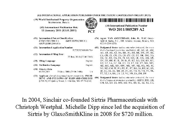 In 2004, Sinclair co-founded Sirtris Pharmaceuticals with Christoph Westphal. Michelle Dipp since led the