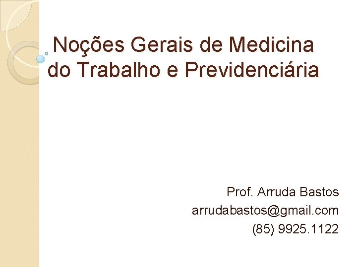 Noções Gerais de Medicina do Trabalho e Previdenciária Prof. Arruda Bastos arrudabastos@gmail. com (85)