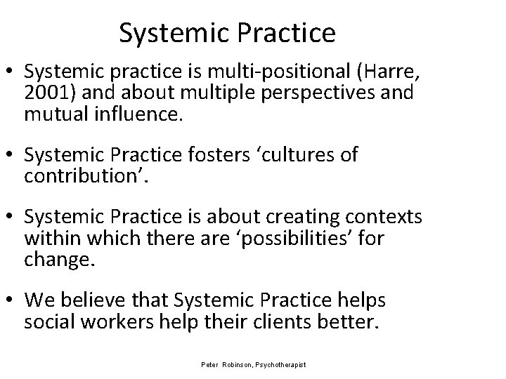 Systemic Practice • Systemic practice is multi-positional (Harre, 2001) and about multiple perspectives and