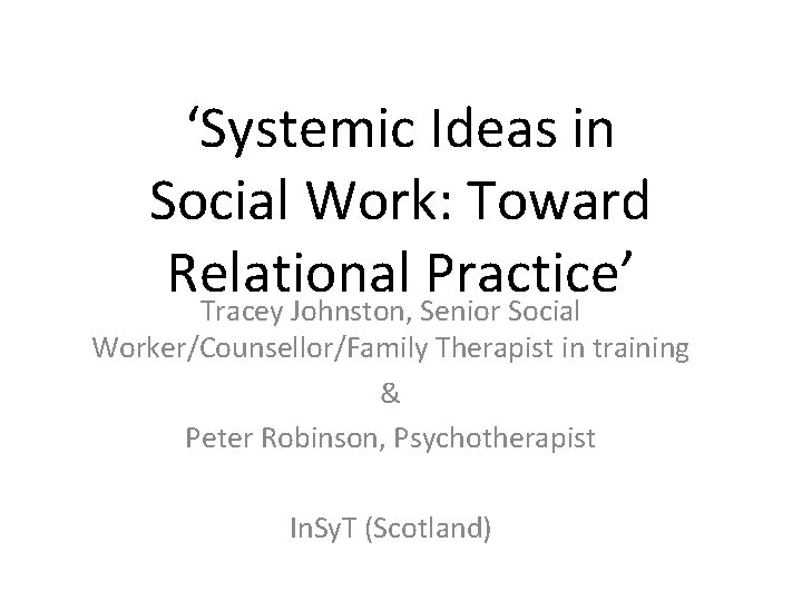 ‘Systemic Ideas in Social Work: Toward Relational Practice’ Tracey Johnston, Senior Social Worker/Counsellor/Family Therapist