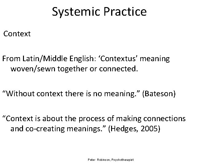 Systemic Practice Context From Latin/Middle English: ‘Contextus’ meaning woven/sewn together or connected. “Without context