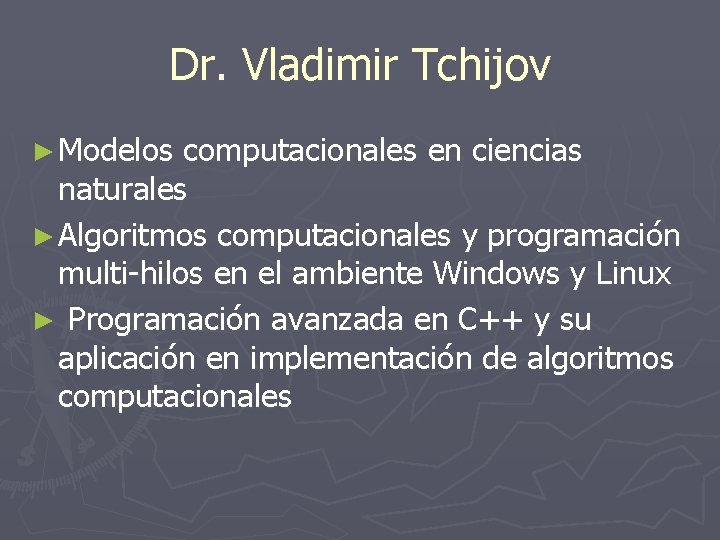 Dr. Vladimir Tchijov ► Modelos computacionales en ciencias naturales ► Algoritmos computacionales y programación Dr. Vladimir Tchijov ► Modelos computacionales en ciencias naturales ► Algoritmos computacionales y programación