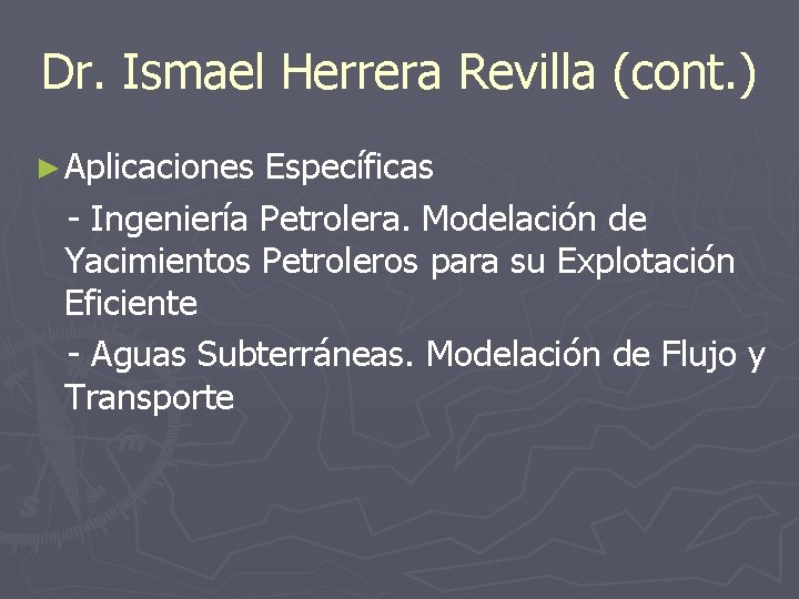 Dr. Ismael Herrera Revilla (cont. ) ► Aplicaciones Específicas - Ingeniería Petrolera. Modelación de Dr. Ismael Herrera Revilla (cont. ) ► Aplicaciones Específicas - Ingeniería Petrolera. Modelación de
