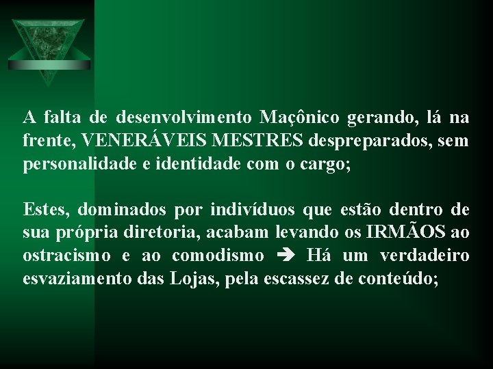 A falta de desenvolvimento Maçônico gerando, lá na frente, VENERÁVEIS MESTRES despreparados, sem personalidade