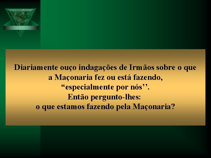 Diariamente ouço indagações de Irmãos sobre o que a Maçonaria fez ou está fazendo,