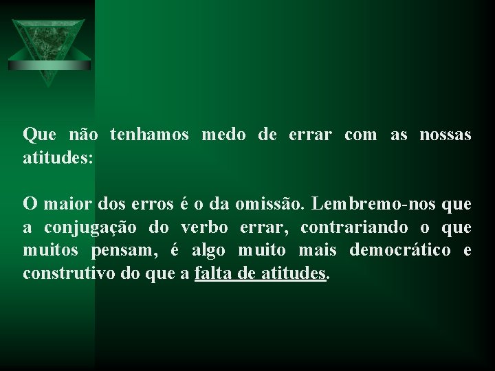 Que não tenhamos medo de errar com as nossas atitudes: O maior dos erros