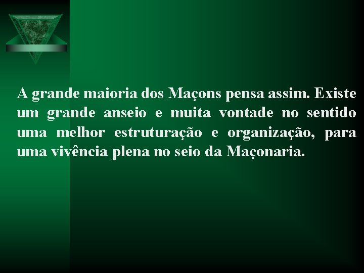 A grande maioria dos Maçons pensa assim. Existe um grande anseio e muita vontade