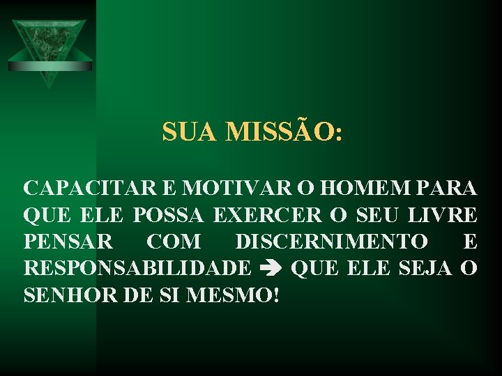 SUA MISSÃO: CAPACITAR E MOTIVAR O HOMEM PARA QUE ELE POSSA EXERCER O SEU