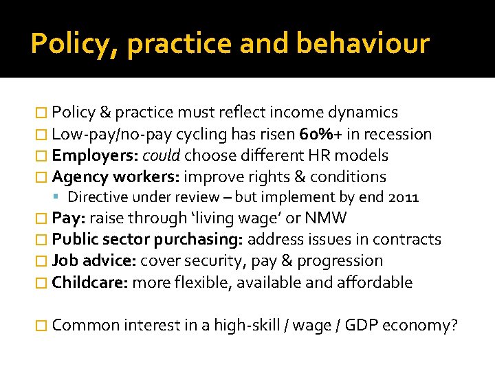 Policy, practice and behaviour � Policy & practice must reflect income dynamics � Low-pay/no-pay Policy, practice and behaviour � Policy & practice must reflect income dynamics � Low-pay/no-pay