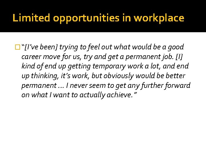 Limited opportunities in workplace � “[I’ve been] trying to feel out what would be