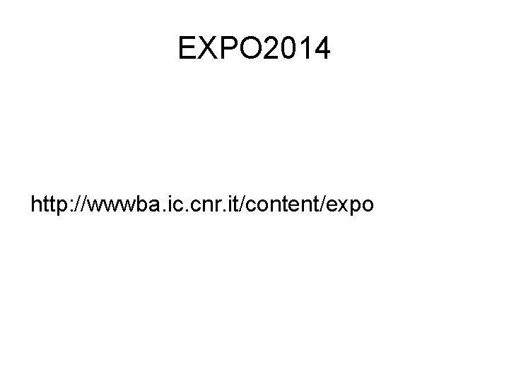 EXPO 2014 http: //wwwba. ic. cnr. it/content/expo 