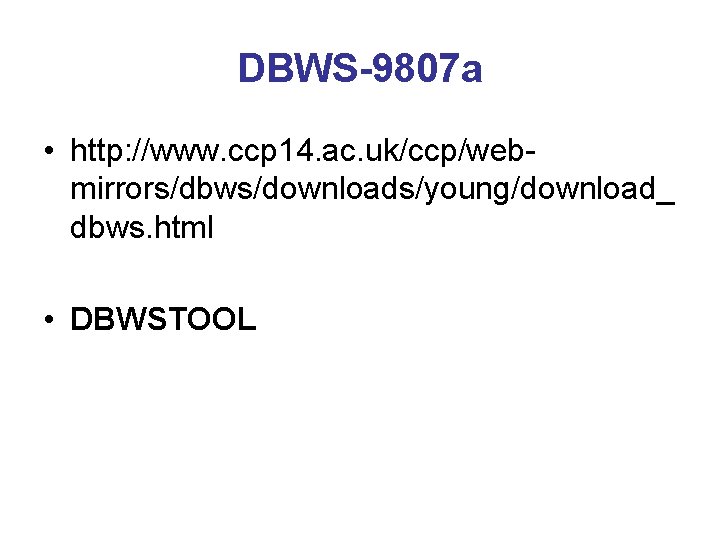 DBWS-9807 a • http: //www. ccp 14. ac. uk/ccp/webmirrors/dbws/downloads/young/download_ dbws. html • DBWSTOOL 