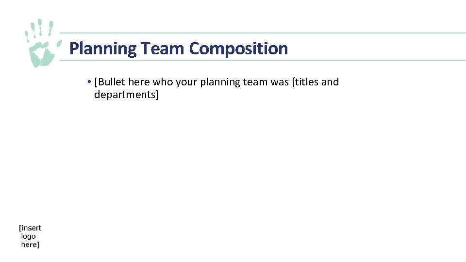 Planning Team Composition • [Bullet here who your planning team was (titles and departments]