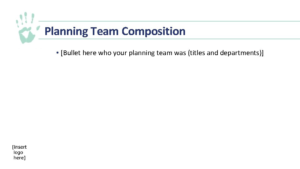 Planning Team Composition • [Bullet here who your planning team was (titles and departments)]