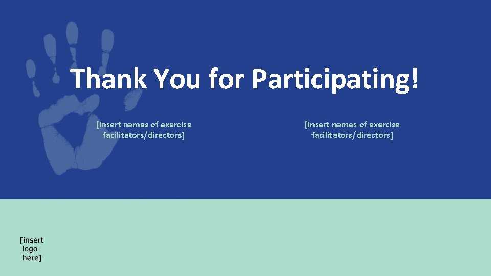 Thank You for Participating! [Insert names of exercise facilitators/directors] 
