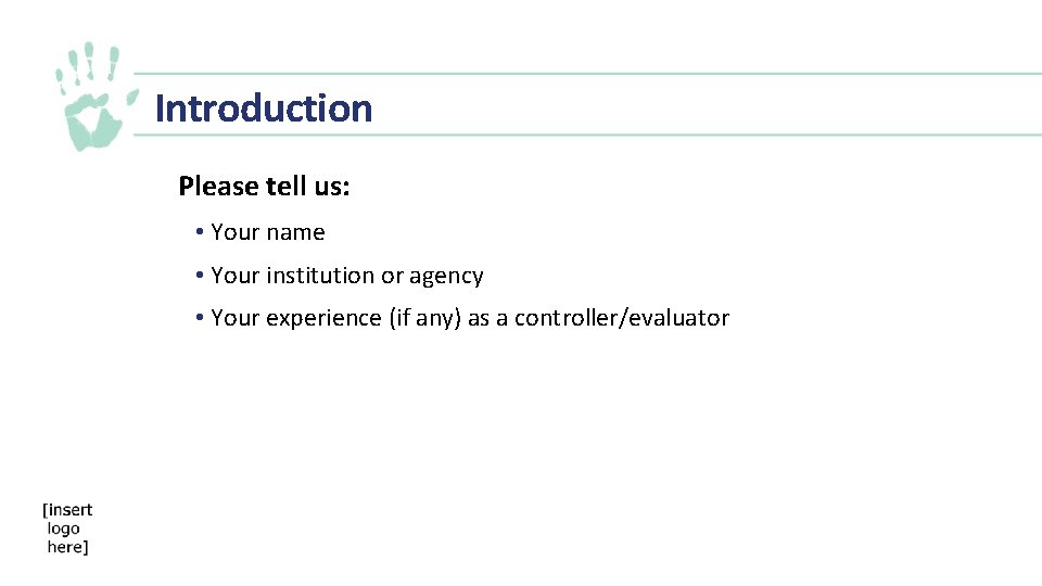 Introduction Please tell us: • Your name • Your institution or agency • Your