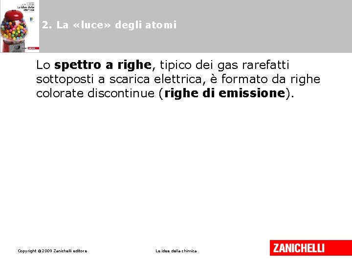 2. La «luce» degli atomi Lo spettro a righe, tipico dei gas rarefatti sottoposti 2. La «luce» degli atomi Lo spettro a righe, tipico dei gas rarefatti sottoposti