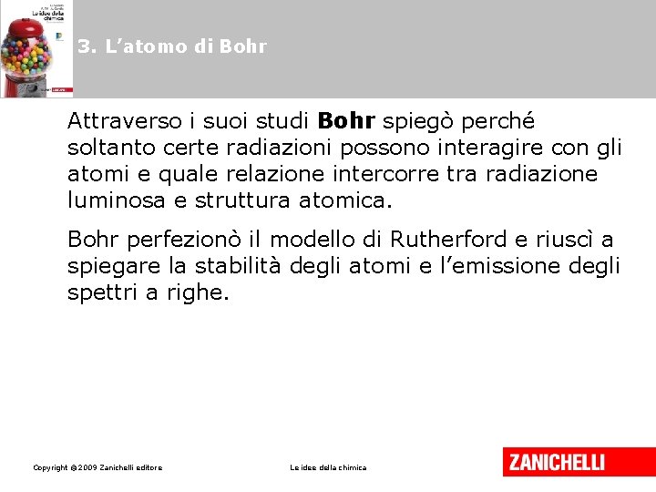 3. L’atomo di Bohr Attraverso i suoi studi Bohr spiegò perché soltanto certe radiazioni