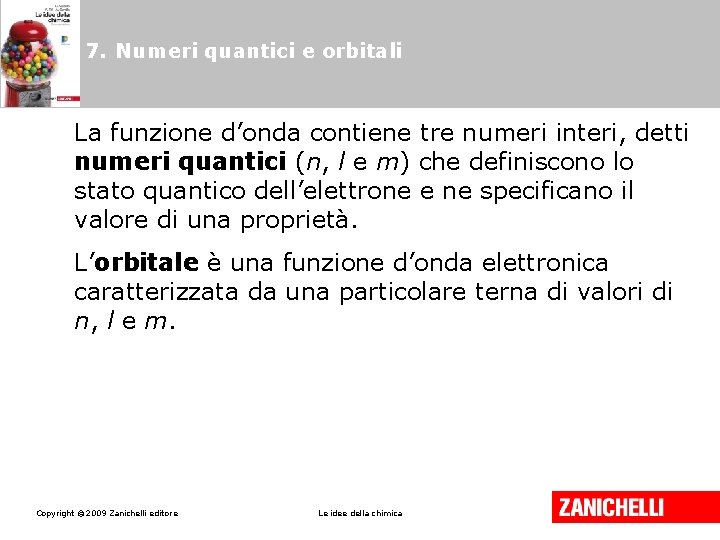 7. Numeri quantici e orbitali La funzione d’onda contiene tre numeri interi, detti numeri 7. Numeri quantici e orbitali La funzione d’onda contiene tre numeri interi, detti numeri