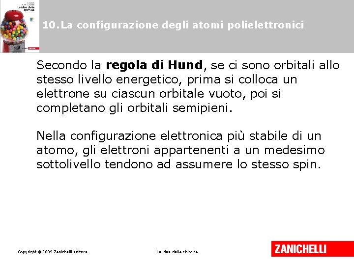 10. La configurazione degli atomi polielettronici Secondo la regola di Hund, se ci sono