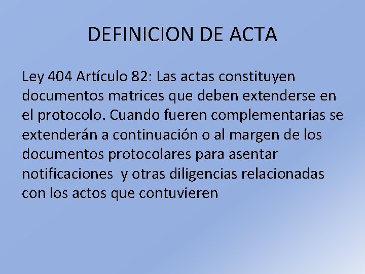 DEFINICION DE ACTA Ley 404 Artículo 82: Las actas constituyen documentos matrices que deben
