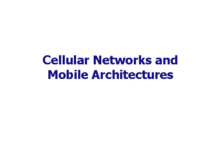 Cellular Networks and Mobile Architectures 