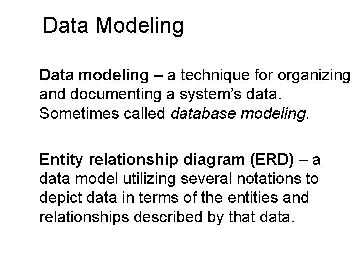 Data Modeling Data modeling – a technique for organizing and documenting a system’s data.