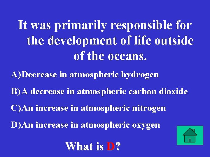 It was primarily responsible for the development of life outside of the oceans. A)