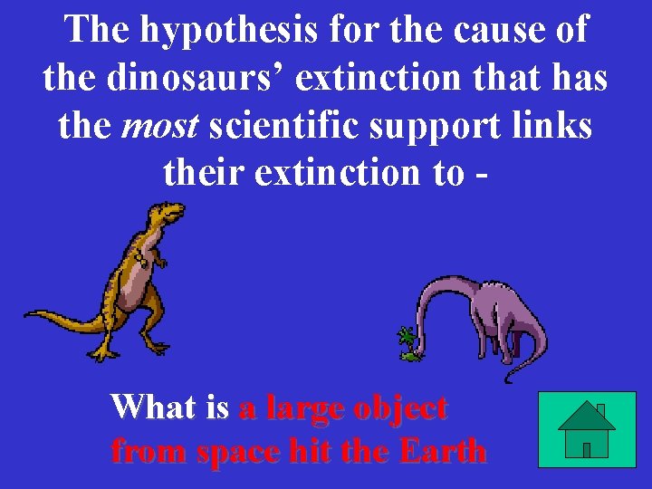 The hypothesis for the cause of the dinosaurs’ extinction that has the most scientific