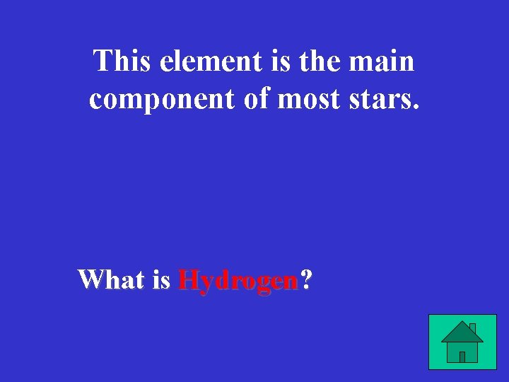 This element is the main component of most stars. What is Hydrogen? 