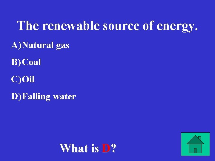 The renewable source of energy. A) Natural gas B) Coal C) Oil D) Falling