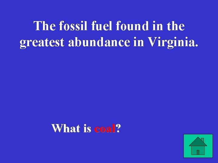 The fossil fuel found in the greatest abundance in Virginia. What is coal? 