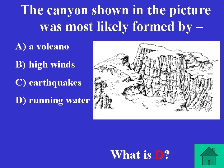 The canyon shown in the picture was most likely formed by – A) a