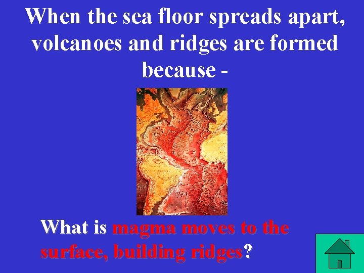 When the sea floor spreads apart, volcanoes and ridges are formed because - What