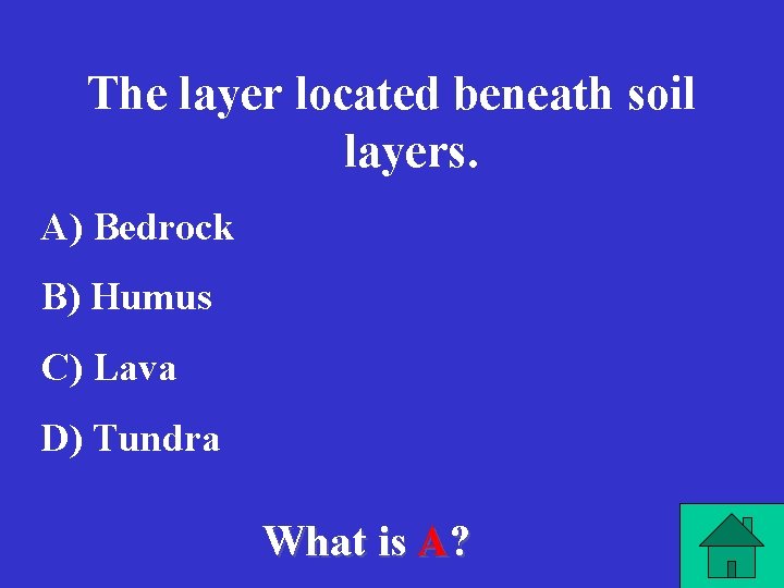 The layer located beneath soil layers. A) Bedrock B) Humus C) Lava D) Tundra