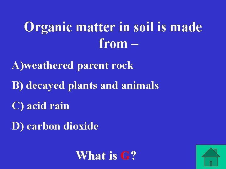 Organic matter in soil is made from – A)weathered parent rock B) decayed plants