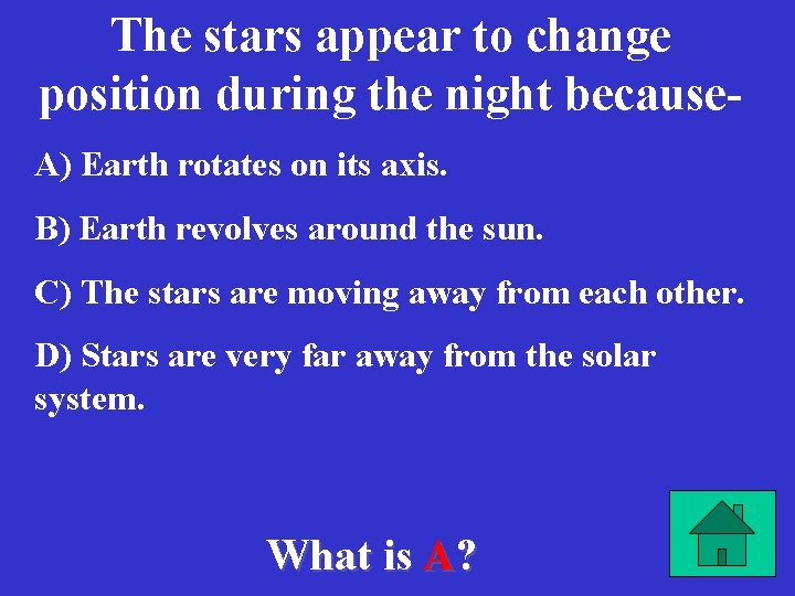 The stars appear to change position during the night because. A) Earth rotates on